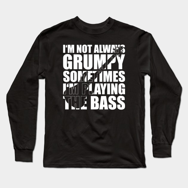 I'M NOT ALWAYS GRUMPY SOMETIMES I'M PLAYING THE BASS funny bassist gift Long Sleeve T-Shirt by star trek fanart and more